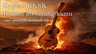 KARENA KU SAYANG KAMU (KKSK) - Dygta | #coverrock cover powerfull emotional rock