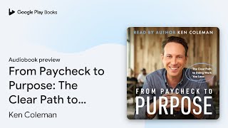 From Paycheck to Purpose: The Clear Path to… by Ken Coleman · Audiobook preview