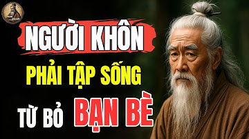TRÍ TUỆ CỔ NHÂN : Người Khôn phải tập sống từ bỏ BẠN BÈ | Triết lý sống ngàn đời