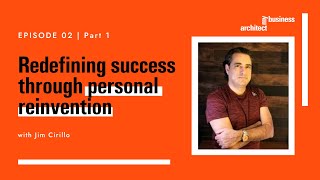 Redefining Success through Personal Reinvention with Jim Cirillo | Part 1