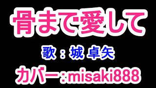 骨まで愛して　歌：城 卓矢　カバー曲：misaki888