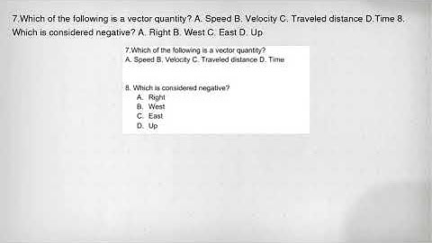 7.Which of the following is a vector quantity? A. Speed B. Velocity C. Traveled distance D.Time 8. W