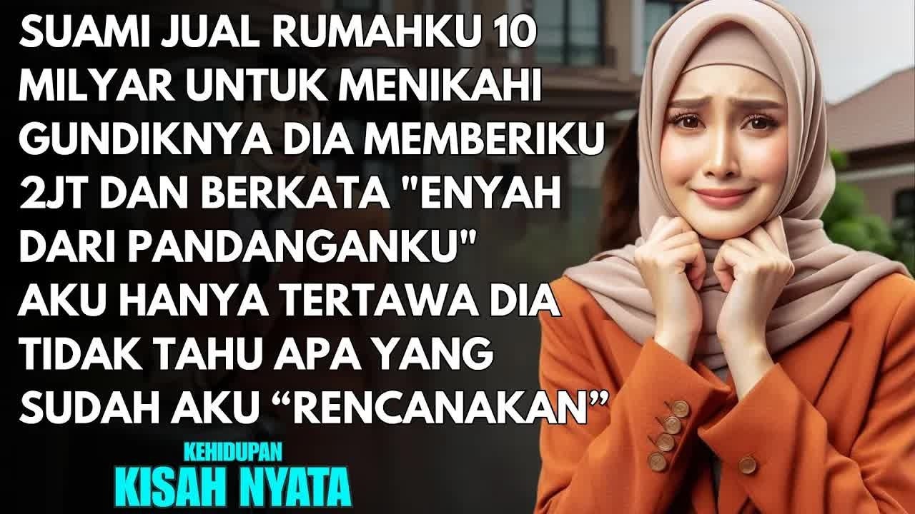 DIAM DIAM SUAMIKU JUAL RUMAHKU 10 MILYAR DAN MENCERAIKANKU - DIA TAK TAHU APA YANG ＂KURENCANAKAN＂