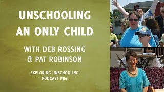 Unschooling an Only Child with Deb Rossing and Pat Robinson, Episode 86