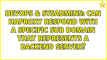 Can HAProxy respond with a specific sub domain that represents a backend server?