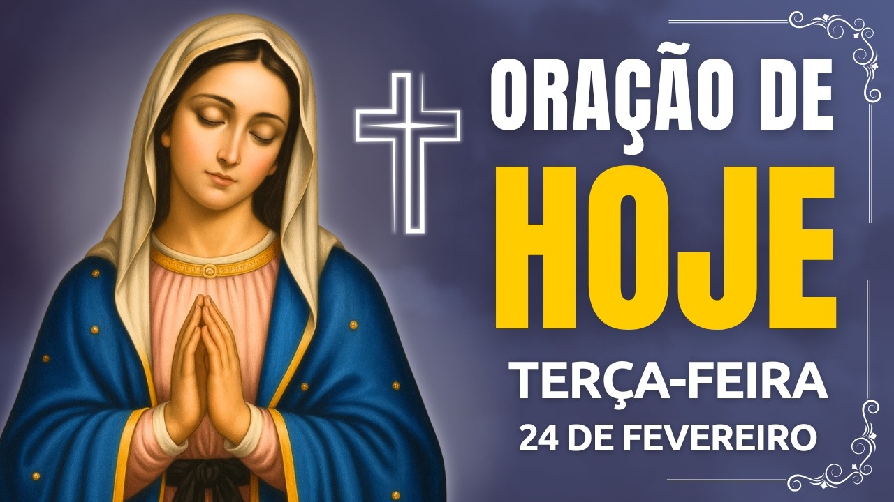 ORAÇÃO DE HOJE (TERÇA-FEIRA 24/02) NÃO PERCA ESTA ORAÇÃO! VAMOS ABENÇOAR NOSSA MANHÃ | TERÇO
