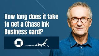 How long does it take to get a Chase Ink Business card