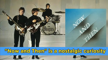 The Beatles "Now and Then" is a nostalgic curiosity