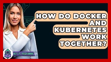 How Do Docker And Kubernetes Work Together? - Next LVL Programming