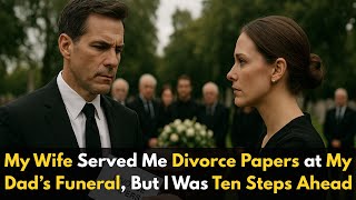 My Wife Served Me Divorce Papers at My Dad’s Funeral, But I Was Ten Steps Ahead...