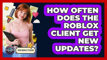 How Often Does The Roblox Client Get New Updates? - Open World Tycoons