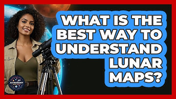 What Is The Best Way To Understand Lunar Maps? - Astronomy Made Simple