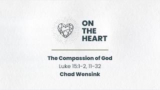 THE COMPASSION OF GOD ON THE HEART Chad Wensink