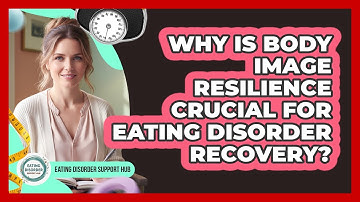 Why Is Body Image Resilience Crucial For Eating Disorder Recovery? - Eating Disorder Support Hub