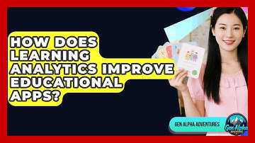 How Does Learning Analytics Improve Educational Apps? - Gen Alpha Adventures