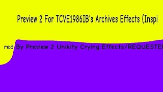 Preview 2 For TCVE1986IB's Archives Effects (Inspired By Preview 2 Unikity Crying Effects/REQUESTED)