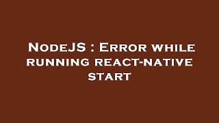 NodeJS : Error while running react-native start