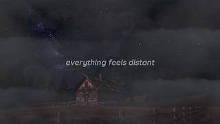 everything feels distant.