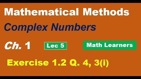 Mathematical Methods Ch 1 Complex Nos. Lec 5. Exercise 1.2 Q. 3 (i) , 4