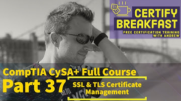 CompTIA CySA+ Full Course Part 37: SSL/TLS Certificate Management