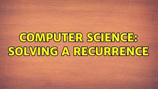 Computer Science: Solving a recurrence (4 Solutions!!)