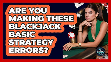 Are You Making These Blackjack Basic Strategy Errors? - The Blackjack Blueprint