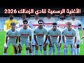 الأغنية الرسمية لنادي الزمالك 2026