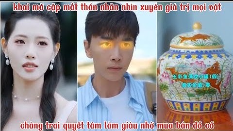 Khai mở cặp mắt thần nhãn nhìn xuyên giá trị mọi vật chàng trai quyết tâm làm giàu nhờ mua bán đồ cổ