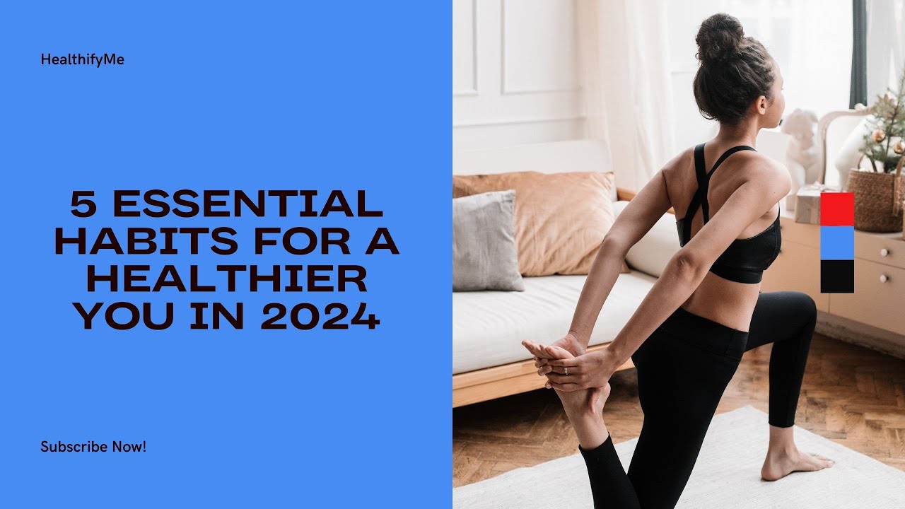 5 Essential Habits for a Healthier You in 2024 - YouTube