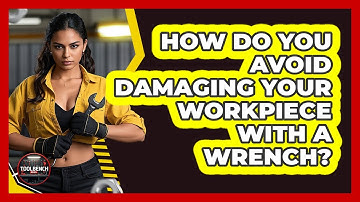 How Do You Avoid Damaging Your Workpiece With A Wrench? - ToolBench Pros