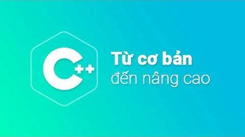[Bài 1] Lập Trình C++ - Từ Cơ Bản Đến Nâng Cao [Full]