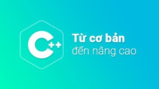 C++ Từ cơ bản đền nâng cao - Buổi 1