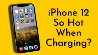 Why Is My iPhone 12 So Hot When Charging?