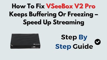 How To Fix VSeeBox V2 Pro Keeps Buffering Or Freezing – Speed Up Streaming