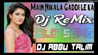 Main Nikala Gaddi le ke (Old SONG||(2020)-(Hard Dholki) (Mix By Dj Abbu Talim kanpur Nagar UP