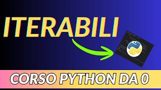 CORSO PYTHON PER PRINCIPIANTI – Gli ITERABILI - LEZIONE 15