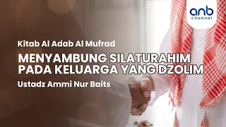 Menyambung Silaturahim Pada Keluarga Yang Dzolim| Ustadz Ammi Nur Baits, ST., BA