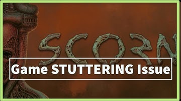 SCORN GAME STUTTERING Issue