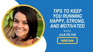 Tips to Keep You Running Happy, Strong, and Motivated with Julie Felton