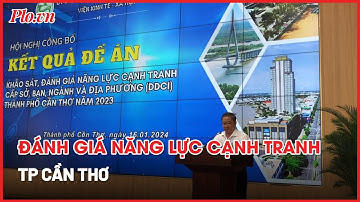 Cần Thơ: Năng lực cạnh tranh của quận, huyện vùng ven cao hơn khu vực trung tâm - PLO