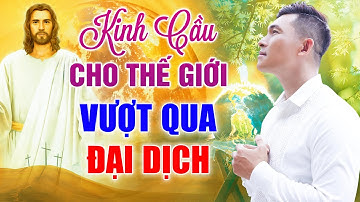 Kinh Cầu Cho Thế Giới - Nhạc Thánh Ca Nguyện Cầu Cho Thế Giới Vượt Qua Đại Dịch