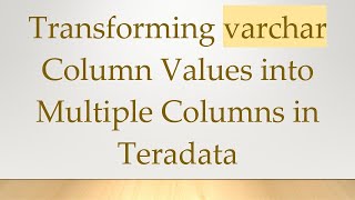 Transforming varchar Column Values into Multiple Columns in Teradata