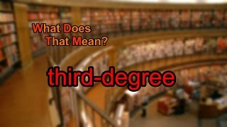 What does third-degree mean?