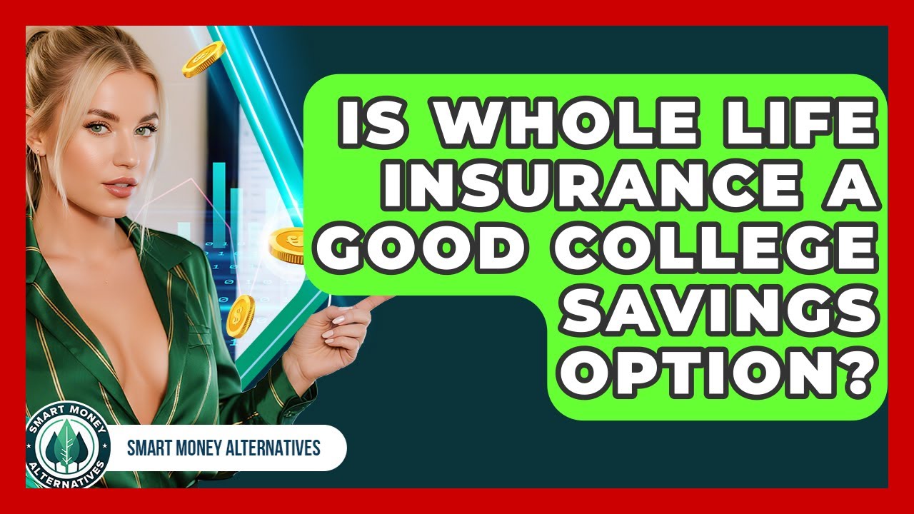 Is Whole Life Insurance A Good College Savings Option? - Smart Money Alternatives