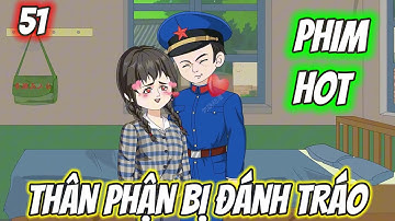 (Full) TẬP 51│ THÂN PHẬN BỊ ĐÁNH TRÁO │ Tôm Review