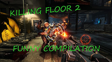 Killing floor 2 funny compilation!