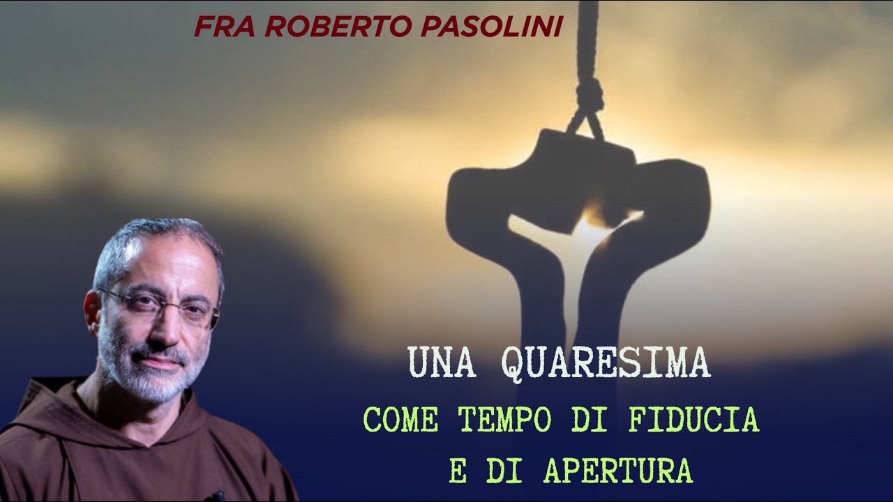 Padre Roberto Pasolini || una Quaresima come tempo di fiducia e di apertura