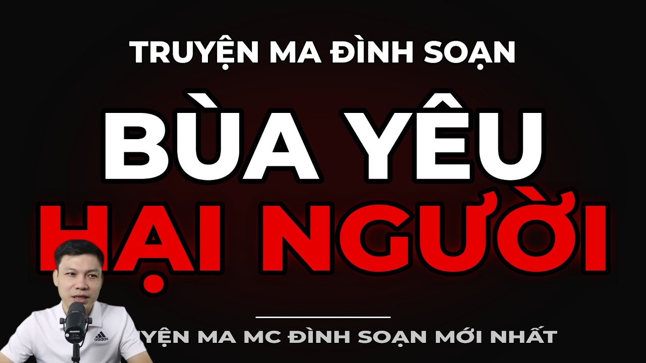 TRUYỆN MA ĐÌNH SOẠN : BÙA YÊU HẠI NGƯỜI : CHUYỆN MA MC ĐÌNH SOẠN MỚI NHẤT