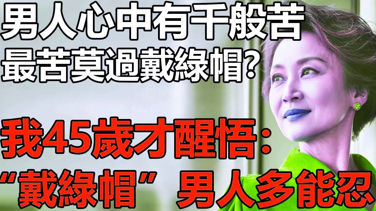 男人心中有千般苦，最苦莫過「戴綠帽」？我45歲才醒悟：戴綠帽」的男人能隱忍到什麼地步？【養老|情感|夫妻|故事|孩子|丁克】
