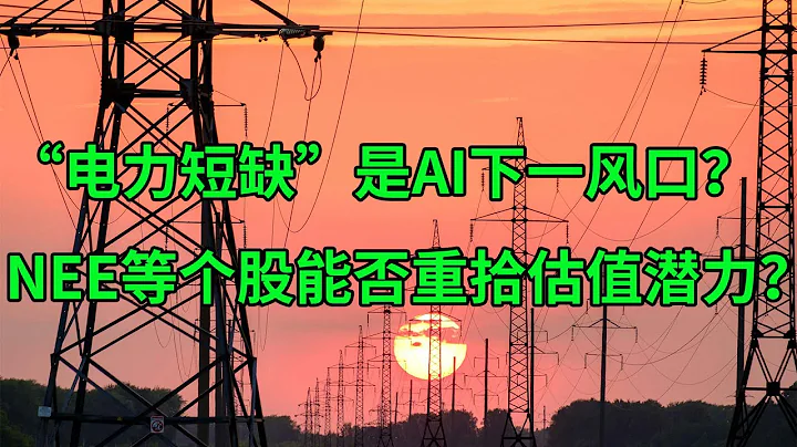 “電力短缺”是AI下一風口？NextEra(NEE)等個股能否重拾估值潛力？(美股天天說20240319) - 天天要聞